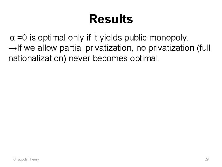 Results α =0 is optimal only if it yields public monopoly. →If we allow