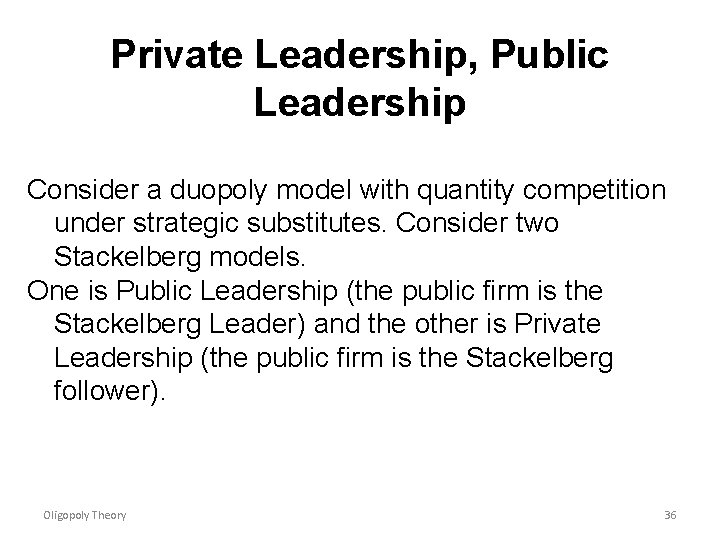 Private Leadership, Public Leadership Consider a duopoly model with quantity competition under strategic substitutes.