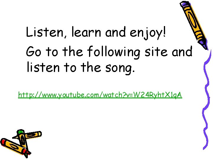 Listen, learn and enjoy! Go to the following site and listen to the song.