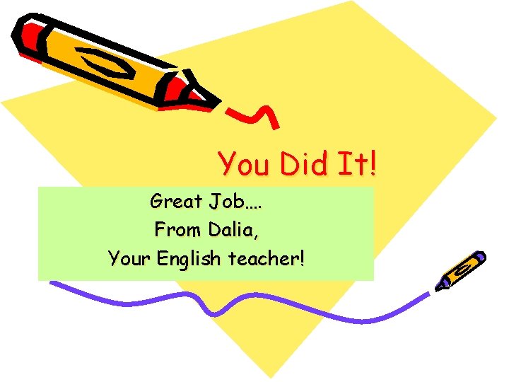 You Did It! Great Job…. From Dalia, Your English teacher! 