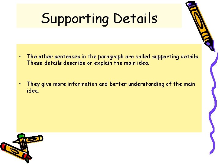 Supporting Details • The other sentences in the paragraph are called supporting details. These