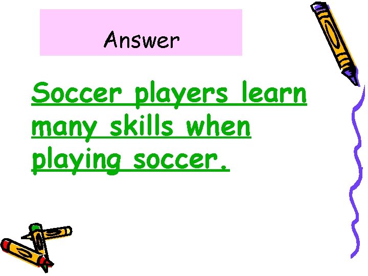 Answer Soccer players learn many skills when playing soccer. 