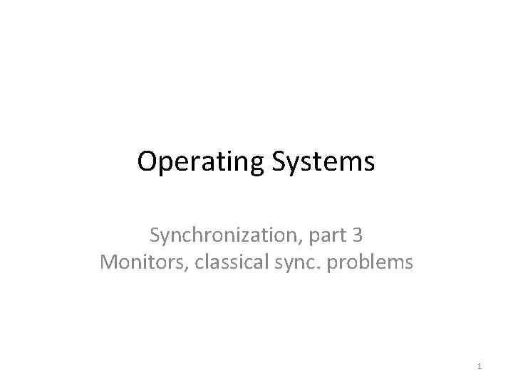 Operating Systems Synchronization, part 3 Monitors, classical sync. problems 1 