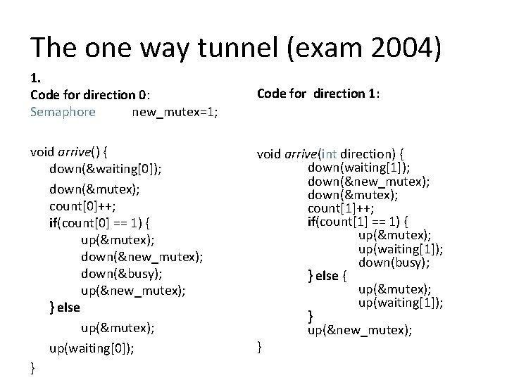 The one way tunnel (exam 2004) 1. Code for direction 0: Semaphore new_mutex=1; void