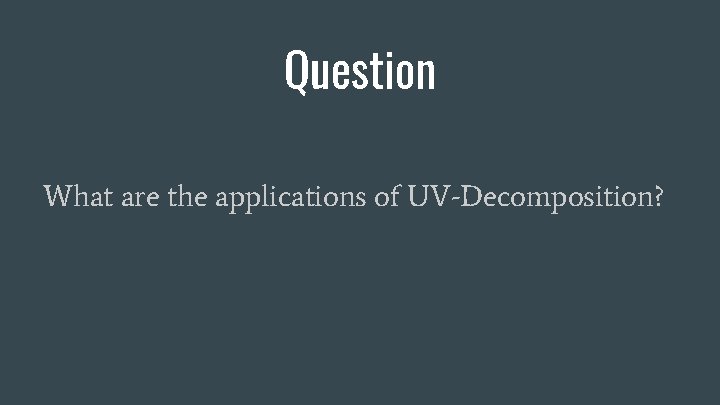 Question What are the applications of UV-Decomposition? 