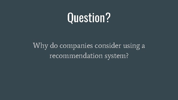 Question? Why do companies consider using a recommendation system? 