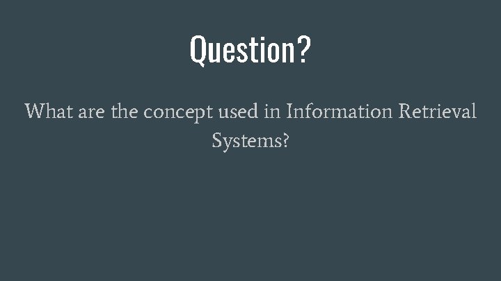 Question? What are the concept used in Information Retrieval Systems? 