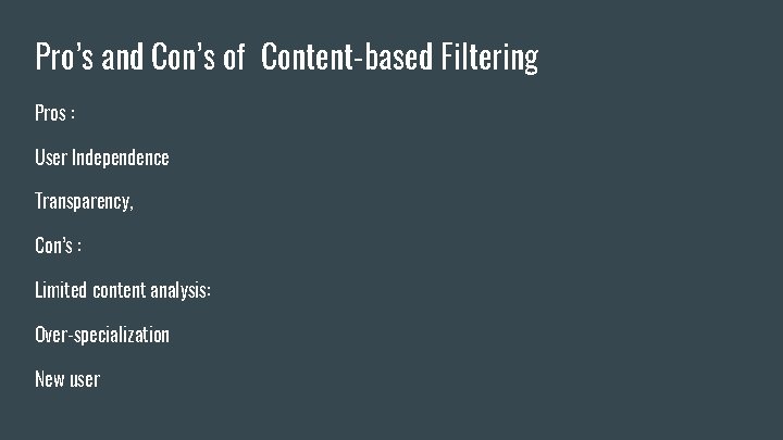 Pro’s and Con’s of Content-based Filtering Pros : User Independence Transparency, Con’s : Limited