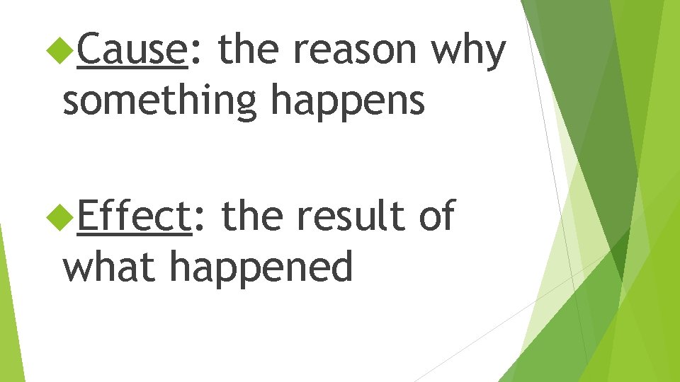  Cause: the reason why something happens Effect: the result of what happened 