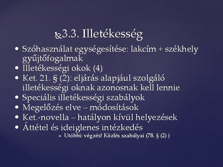 3. 3. Illetékesség • Szóhasználat egységesítése: lakcím + székhely gyűjtőfogalmak • Illetékességi okok (4)