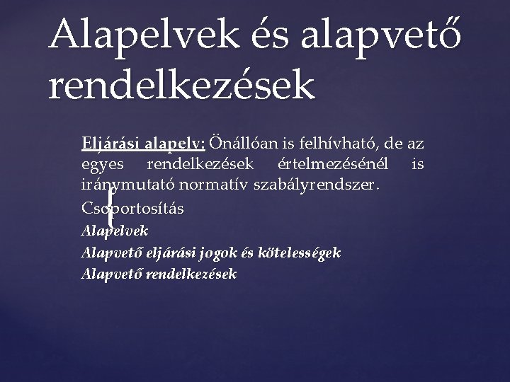 Alapelvek és alapvető rendelkezések Eljárási alapelv: Önállóan is felhívható, de az egyes rendelkezések értelmezésénél