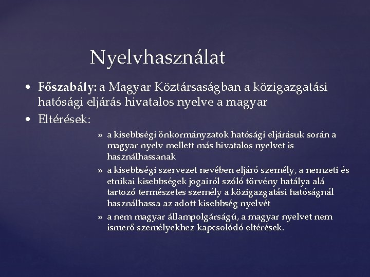 Nyelvhasználat • Főszabály: a Magyar Köztársaságban a közigazgatási hatósági eljárás hivatalos nyelve a magyar