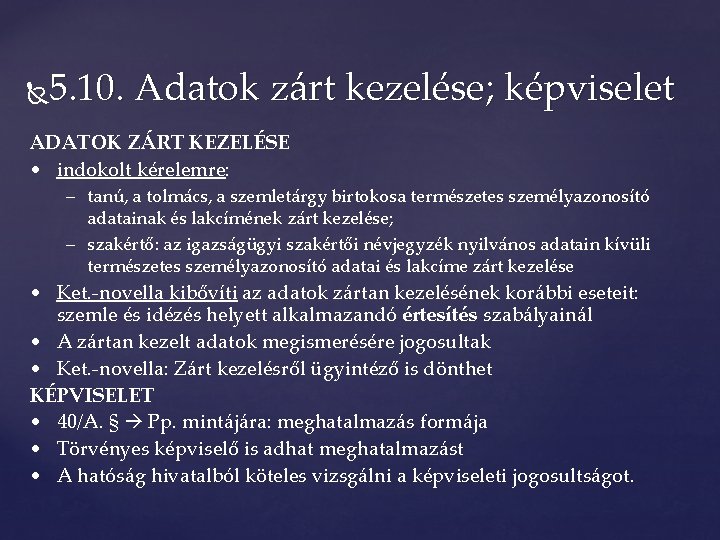 5. 10. Adatok zárt kezelése; képviselet ADATOK ZÁRT KEZELÉSE • indokolt kérelemre: – tanú,