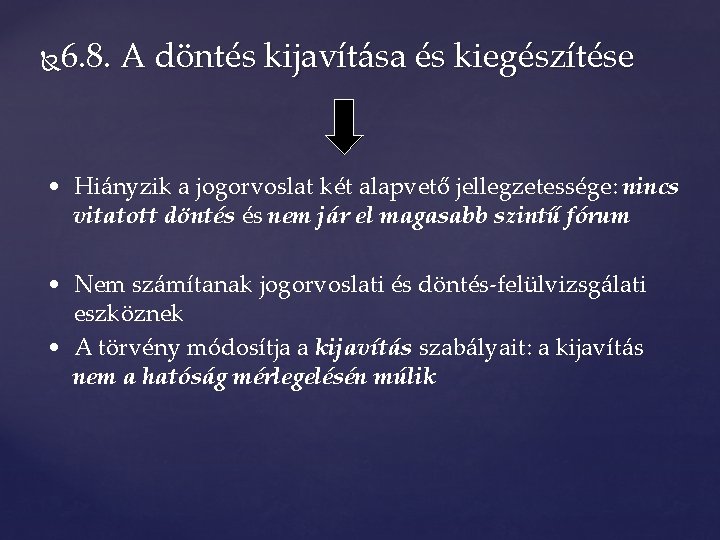 6. 8. A döntés kijavítása és kiegészítése • Hiányzik a jogorvoslat két alapvető jellegzetessége: