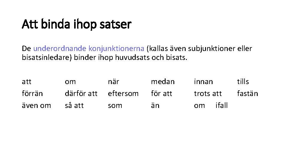 Att binda ihop satser De underordnande konjunktionerna (kallas även subjunktioner eller bisatsinledare) binder ihop Att binda ihop satser De underordnande konjunktionerna (kallas även subjunktioner eller bisatsinledare) binder ihop