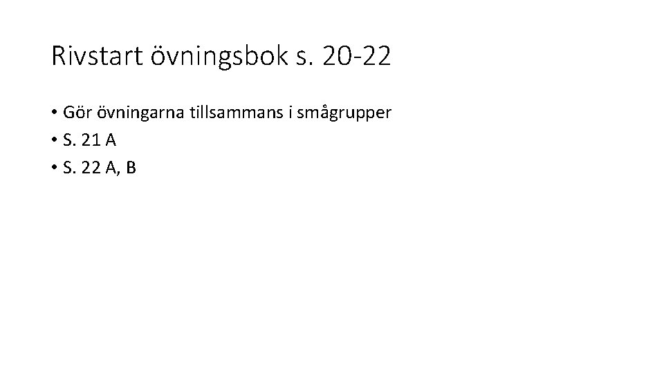 Rivstart övningsbok s. 20 -22 • Gör övningarna tillsammans i smågrupper • S. 21