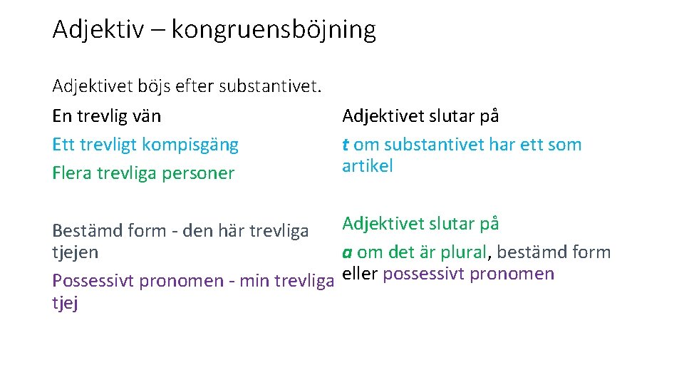 Adjektiv – kongruensböjning Adjektivet böjs efter substantivet. En trevlig vän Ett trevligt kompisgäng Flera