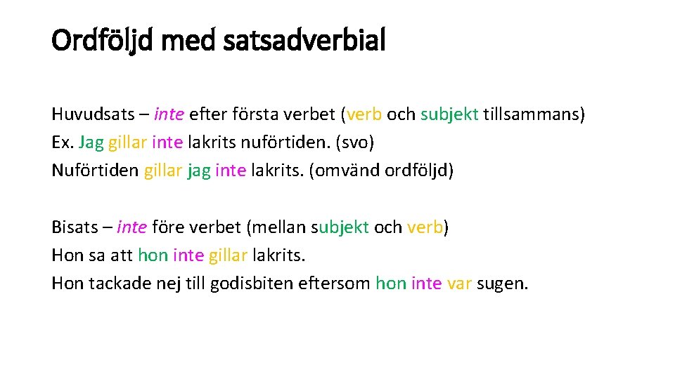 Ordföljd med satsadverbial Huvudsats – inte efter första verbet (verb och subjekt tillsammans) Ex.