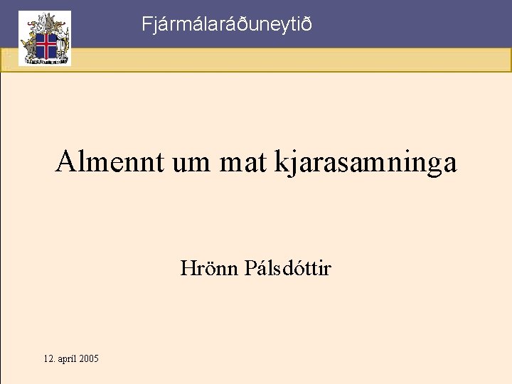 Fjármálaráðuneytið Almennt um mat kjarasamninga Hrönn Pálsdóttir 12. apríl 2005 