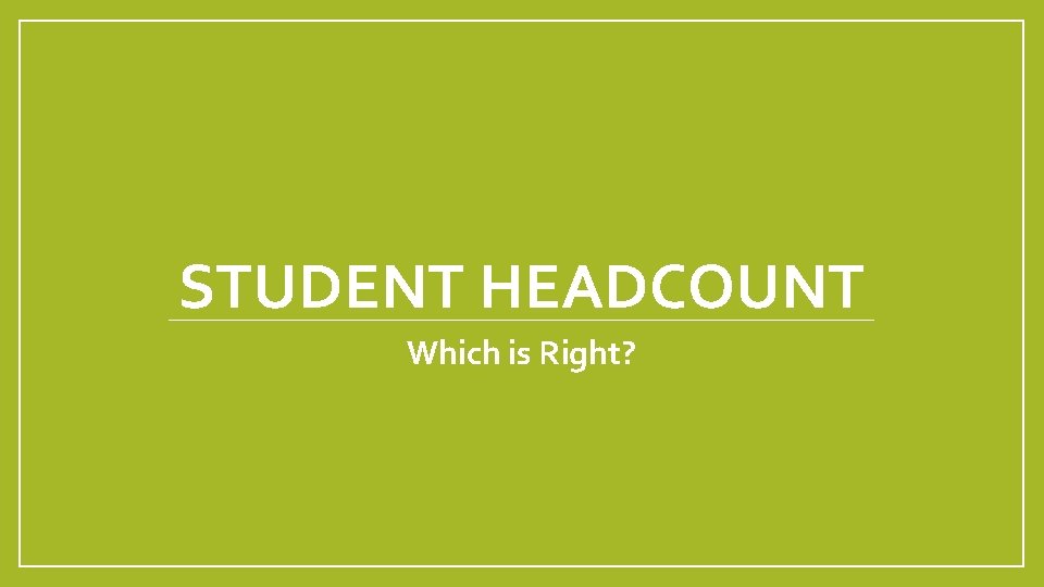 STUDENT HEADCOUNT Which is Right? 