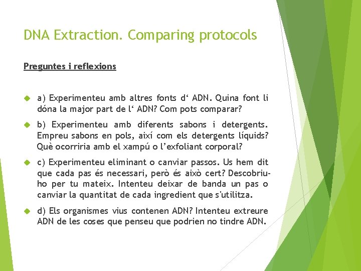 DNA Extraction. Comparing protocols Preguntes i reflexions a) Experimenteu amb altres fonts d‘ ADN.