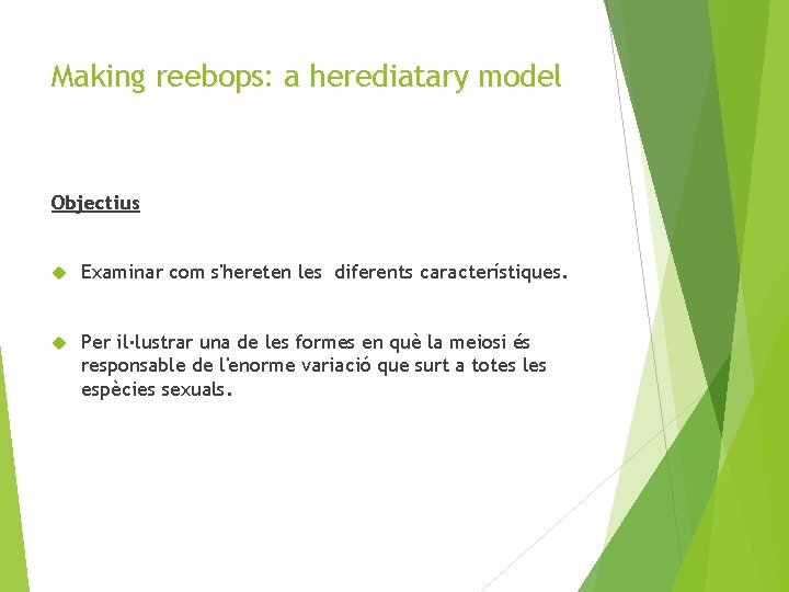 Making reebops: a herediatary model Objectius Examinar com s'hereten les diferents característiques. Per il·lustrar
