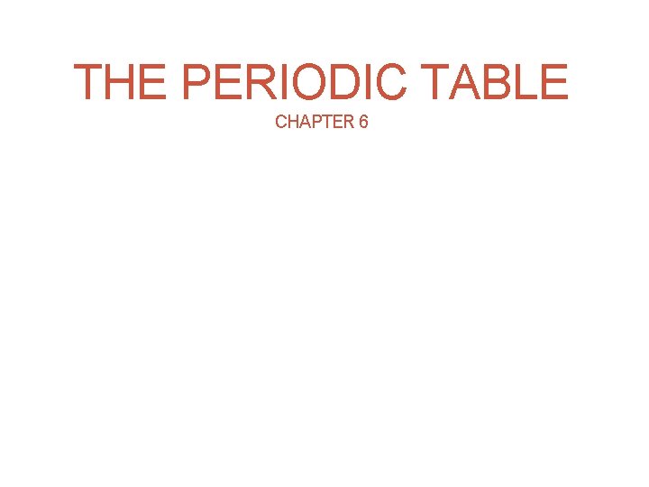 THE PERIODIC TABLE CHAPTER 6 