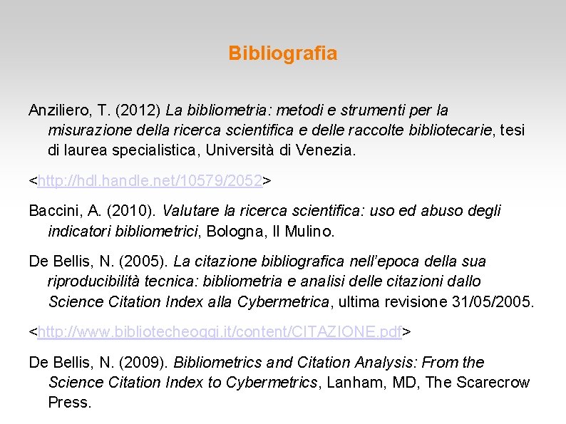 Bibliografia Anziliero, T. (2012) La bibliometria: metodi e strumenti per la misurazione della ricerca
