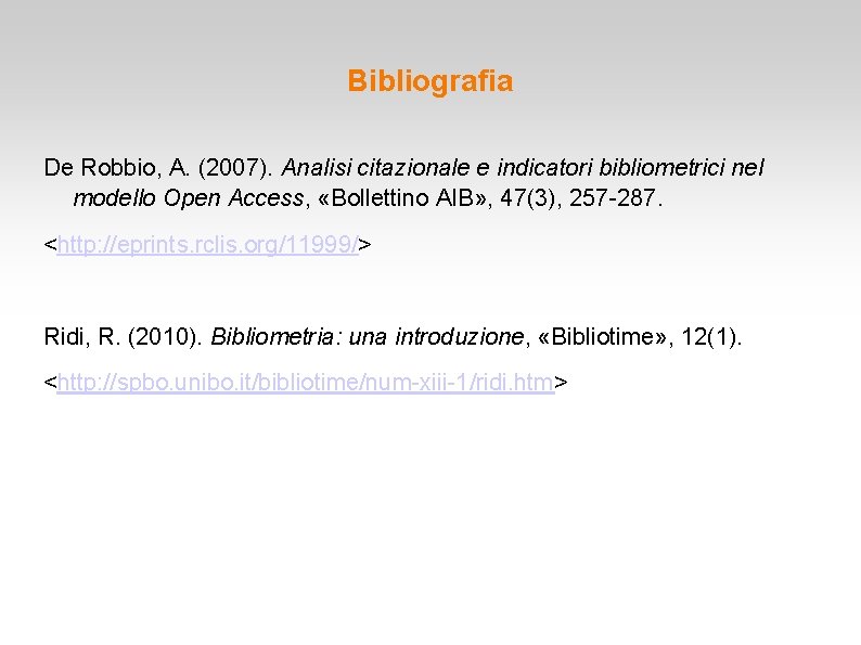 Bibliografia De Robbio, A. (2007). Analisi citazionale e indicatori bibliometrici nel modello Open Access,