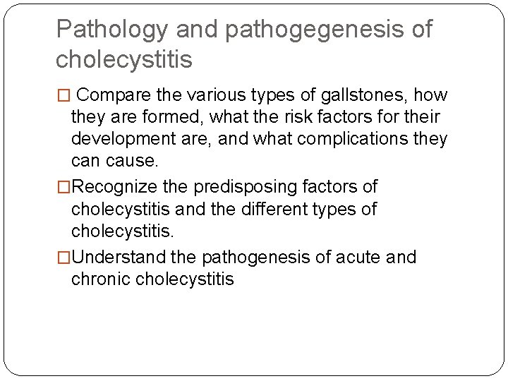 Pathology and pathogegenesis of cholecystitis � Compare the various types of gallstones, how they Pathology and pathogegenesis of cholecystitis � Compare the various types of gallstones, how they