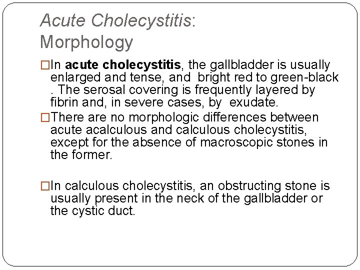 Acute Cholecystitis: Morphology �In acute cholecystitis, the gallbladder is usually enlarged and tense, and Acute Cholecystitis: Morphology �In acute cholecystitis, the gallbladder is usually enlarged and tense, and