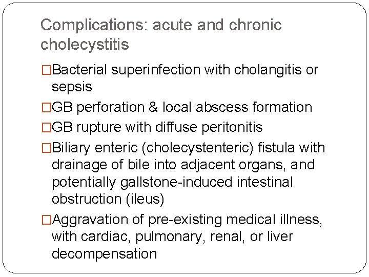 Complications: acute and chronic cholecystitis �Bacterial superinfection with cholangitis or sepsis �GB perforation & Complications: acute and chronic cholecystitis �Bacterial superinfection with cholangitis or sepsis �GB perforation &