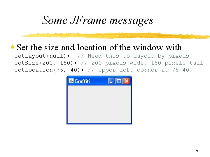 Some JFrame messages Set the size and location of the window with set. Layout(null);