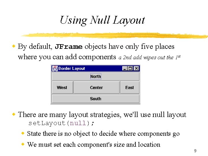 Using Null Layout By default, JFrame objects have only five places where you can