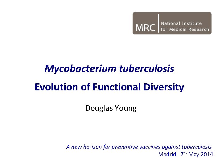 Mycobacterium tuberculosis Evolution of Functional Diversity Douglas Young A new horizon for preventive vaccines