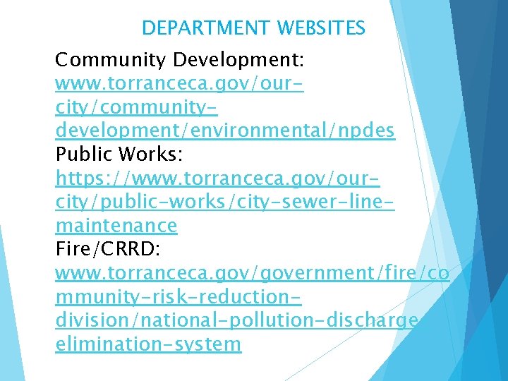 DEPARTMENT WEBSITES Community Development: www. torranceca. gov/ourcity/communitydevelopment/environmental/npdes Public Works: https: //www. torranceca. gov/ourcity/public-works/city-sewer-linemaintenance Fire/CRRD: