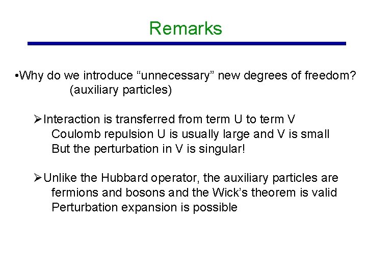 Remarks • Why do we introduce “unnecessary” new degrees of freedom? (auxiliary particles) ØInteraction