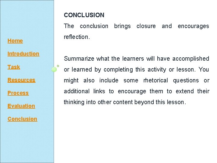 CONCLUSION The conclusion brings closure and encourages Home Introduction reflection. Summarize what the learners