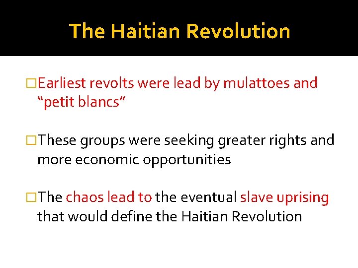 The Haitian Revolution �Earliest revolts were lead by mulattoes and “petit blancs” �These groups