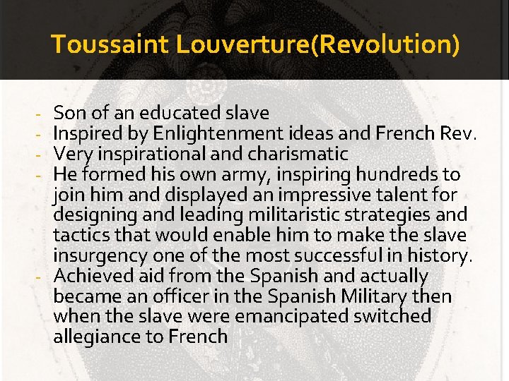 Toussaint Louverture(Revolution) Son of an educated slave Inspired by Enlightenment ideas and French Rev.