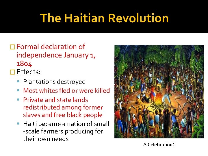 The Haitian Revolution � Formal declaration of independence January 1, 1804 � Effects: Plantations