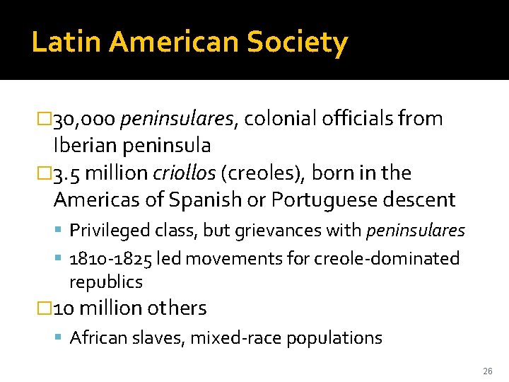 Latin American Society � 30, 000 peninsulares, colonial officials from Iberian peninsula � 3.