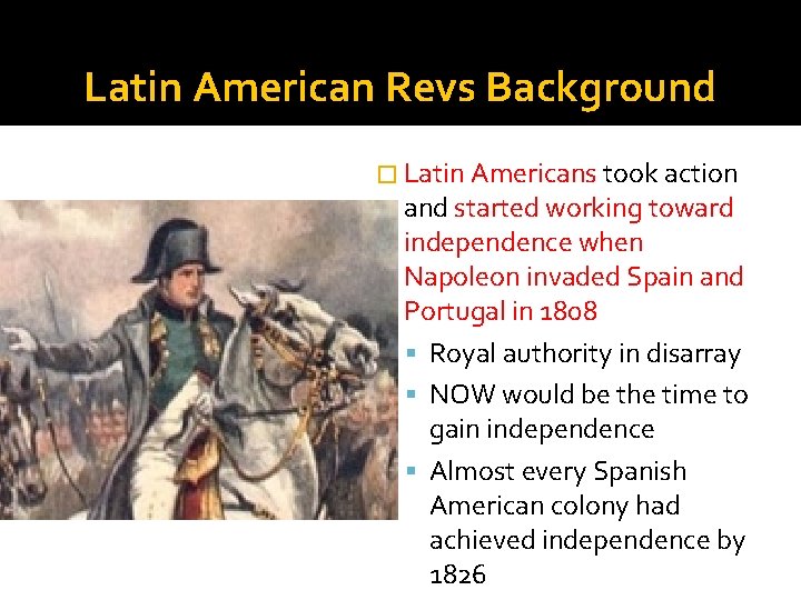 Latin American Revs Background � Latin Americans took action and started working toward independence