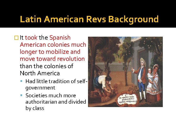 Latin American Revs Background � It took the Spanish American colonies much longer to