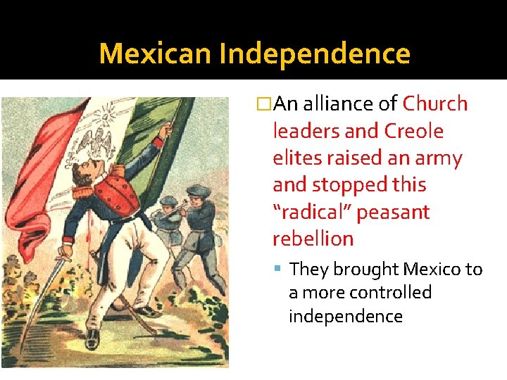 Mexican Independence �An alliance of Church leaders and Creole elites raised an army and