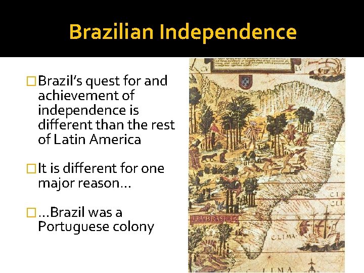 Brazilian Independence �Brazil’s quest for and achievement of independence is different than the rest