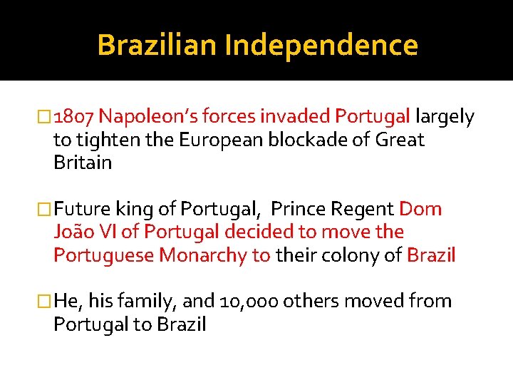 Brazilian Independence � 1807 Napoleon’s forces invaded Portugal largely to tighten the European blockade