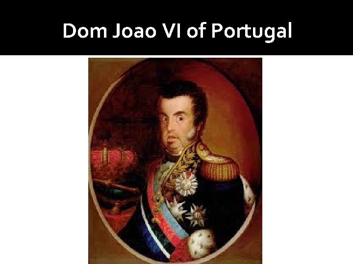 Dom Joao VI of Portugal 