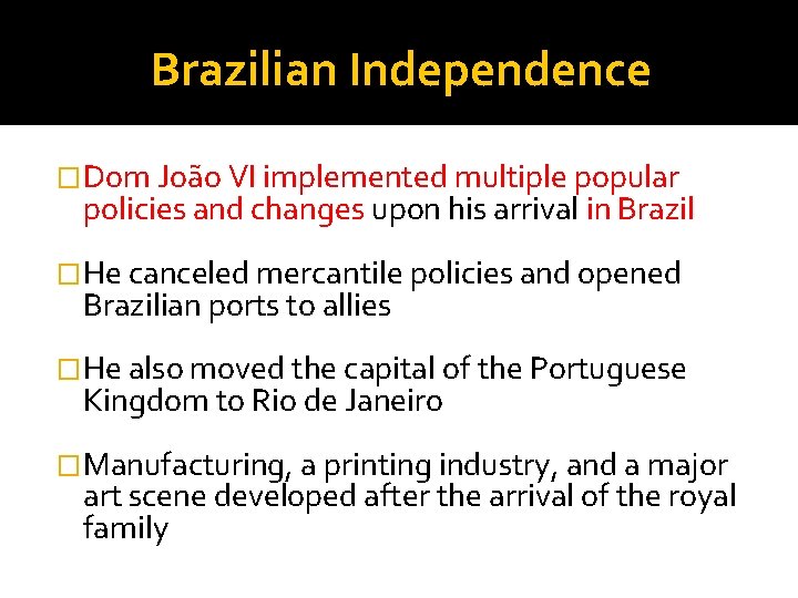Brazilian Independence �Dom João VI implemented multiple popular policies and changes upon his arrival