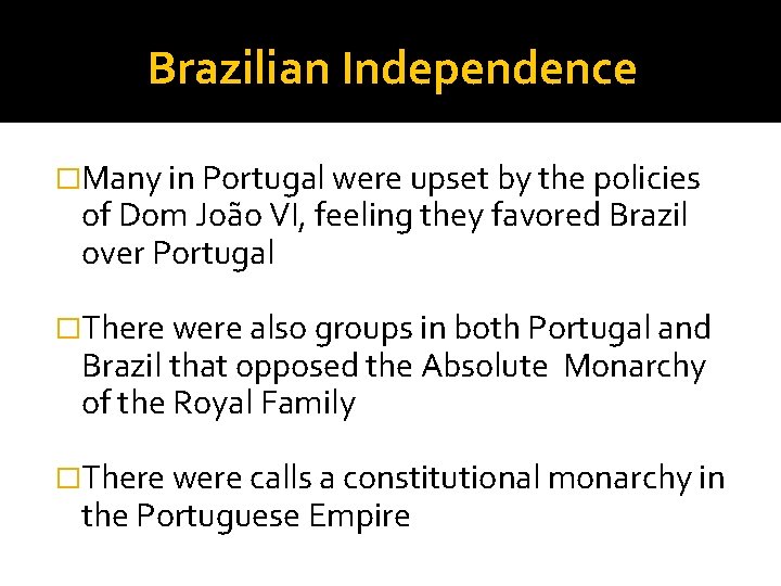 Brazilian Independence �Many in Portugal were upset by the policies of Dom João VI,